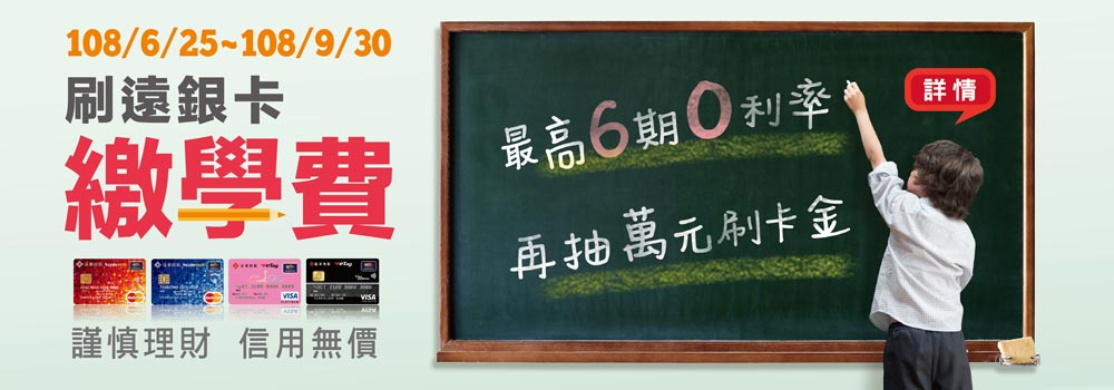 108/6/25~108/12/31刷遠銀卡繳學費 最高6期0利率
